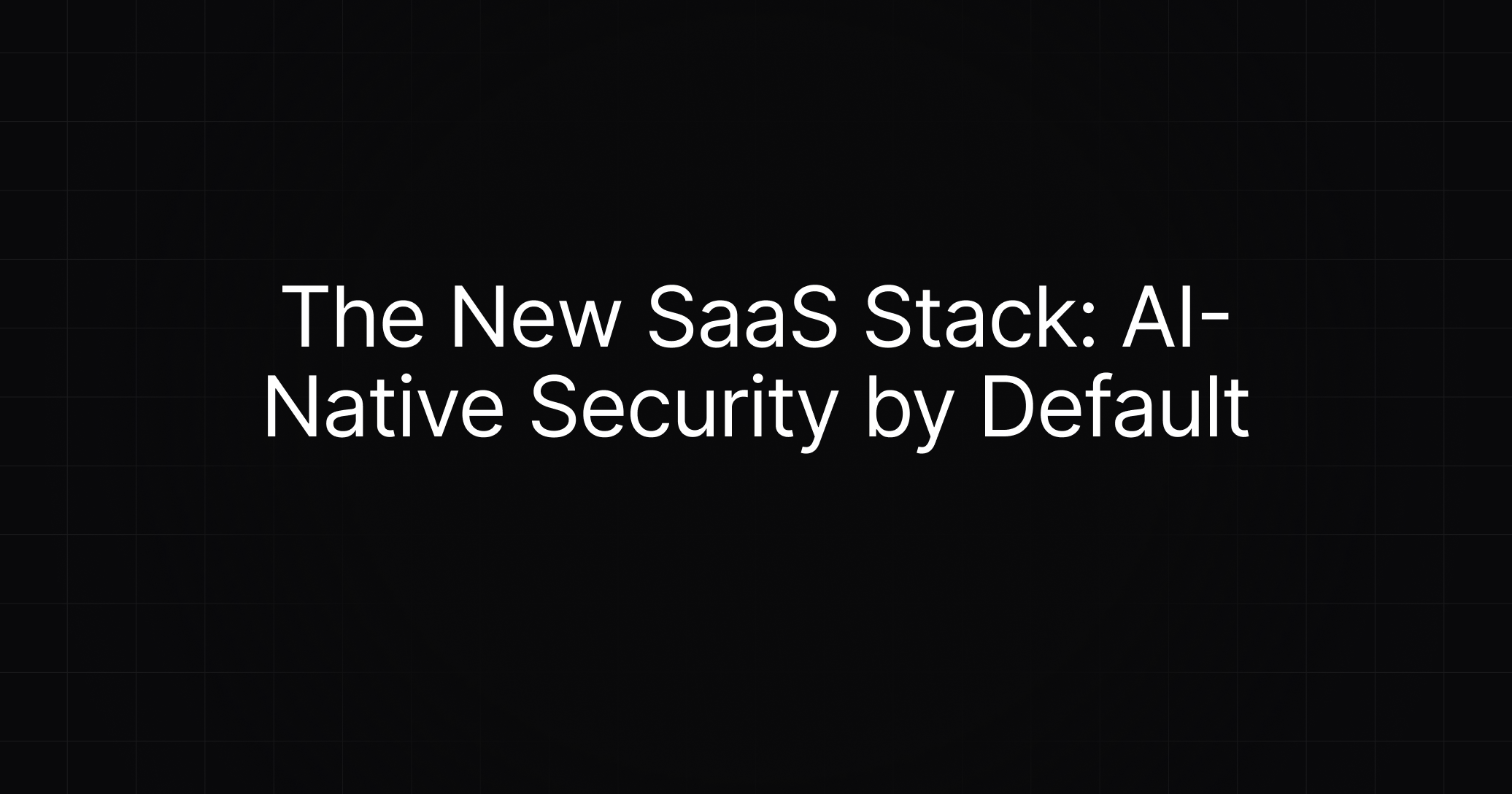Cover image for The New SaaS Stack: AI-Native Security by Default