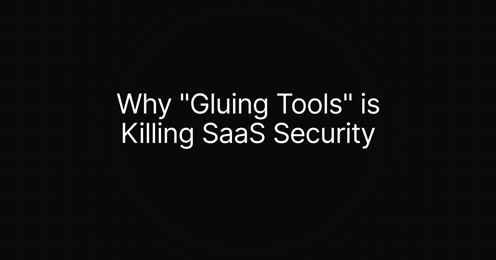 Cover image for Why Gluing Tools is Killing SaaS Security
