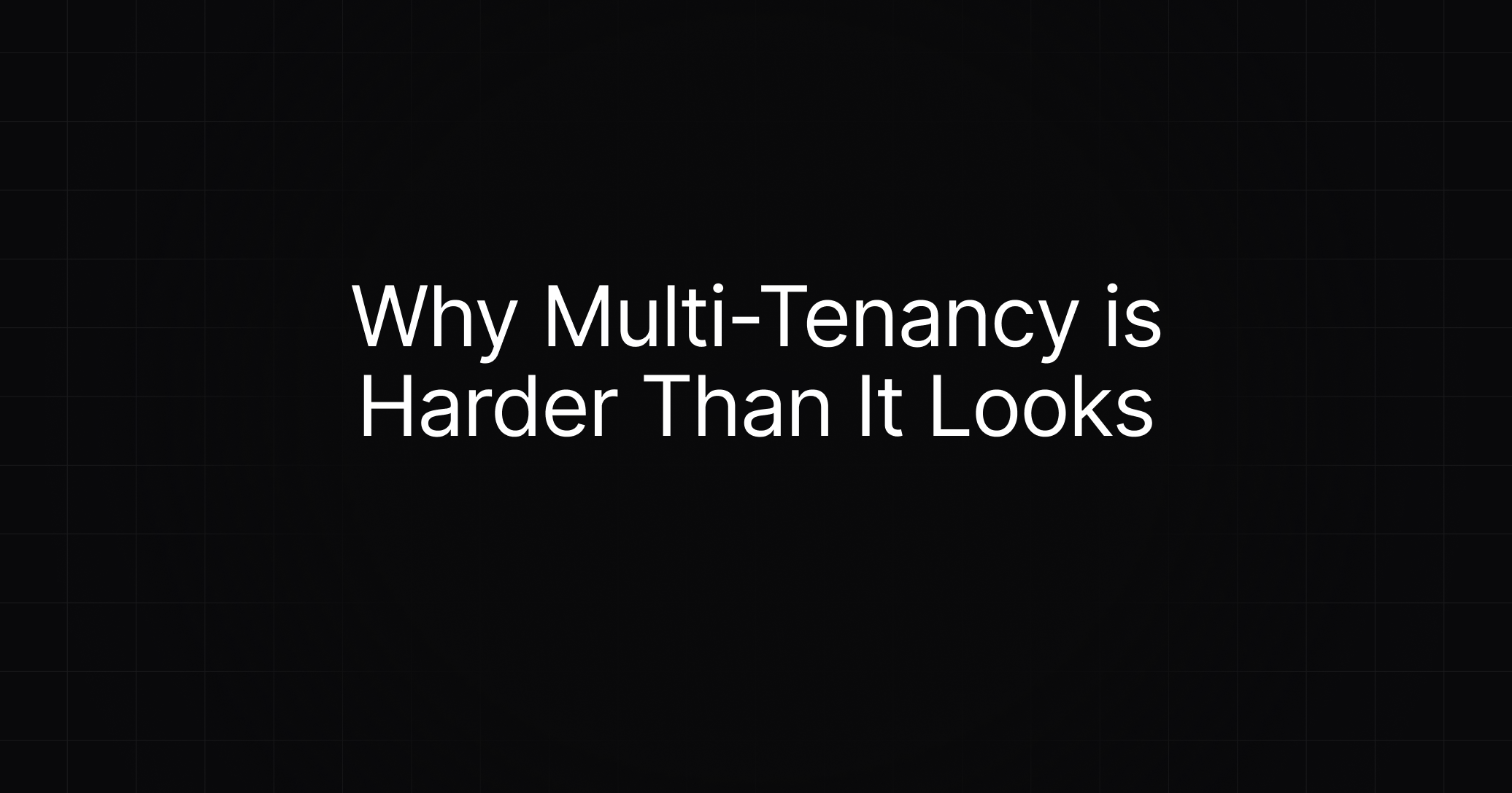 Cover image for Why Multi-Tenancy is Harder Than It Looks